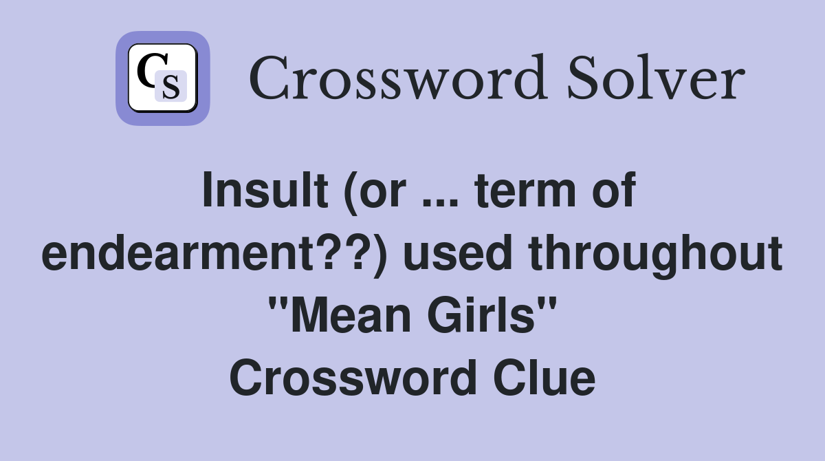 Insult (or term of endearment??) used throughout "Mean Girls